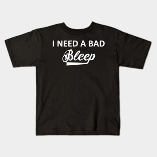 I Need A Bad Bleep Kids T-Shirt